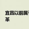 宜昌以前属于四川吗 历史真相与行政区划沿革