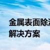 金属表面除油剂是什么 工业清洗必备的化学解决方案